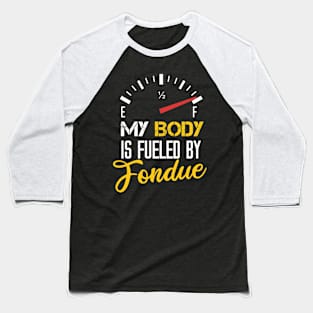 My Body Is Fueled By Fondue - Funny Sarcastic Saying Present For Mom Baseball T-Shirt